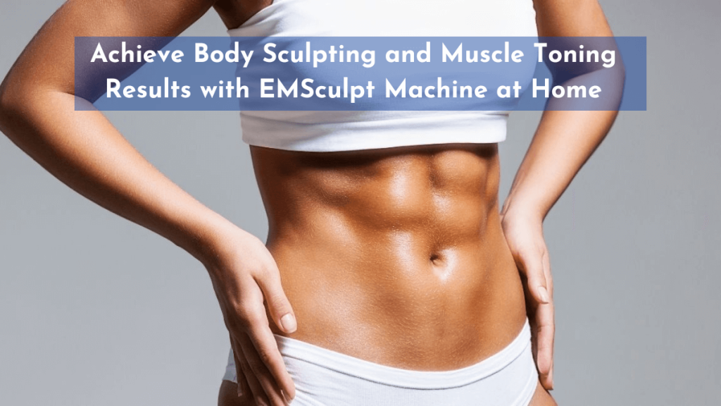 emsculpt at home for body sculpting and muscle toning